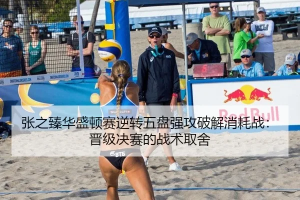 张之臻华盛顿赛逆转五盘强攻破解消耗战：晋级决赛的战术取舍